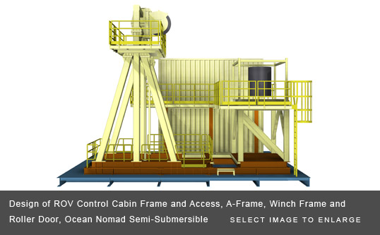 Design of ROV Control Cabin Frame and Access, A-Frame, Winch Frame and Roller Door, Ocean Nomad Semi-Submersible